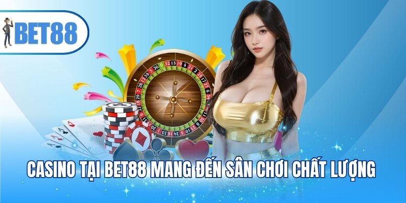 Casino tại BET88 mang đến sân chơi chất lượng