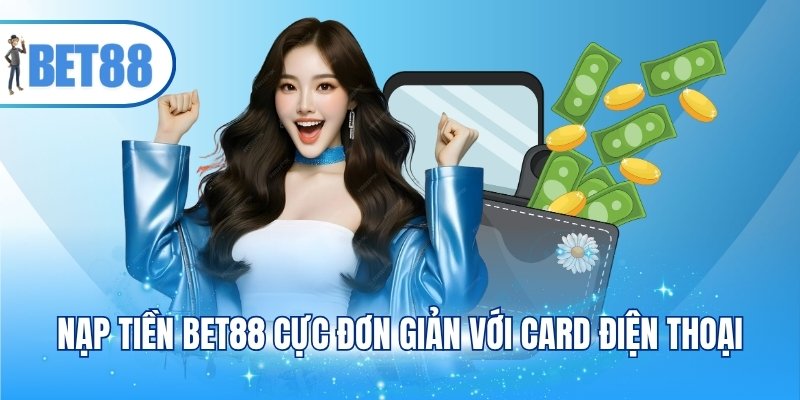 Nạp tiền BET88 cực đơn giản với card điện thoại